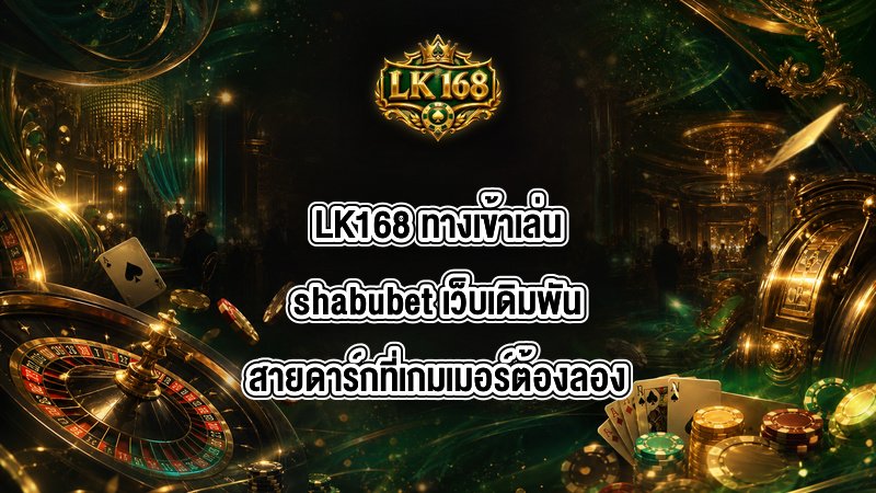 LK168 ทางเข้าเล่นshabubet